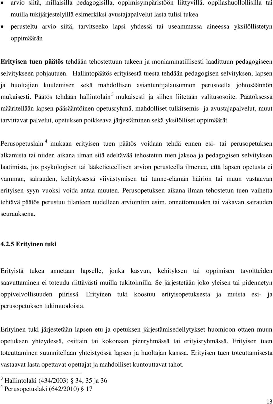 Hallintopäätös erityisestä tuesta tehdään pedagogisen selvityksen, lapsen ja huoltajien kuulemisen sekä mahdollisen asiantuntijalausunnon perusteella johtosäännön mukaisesti.