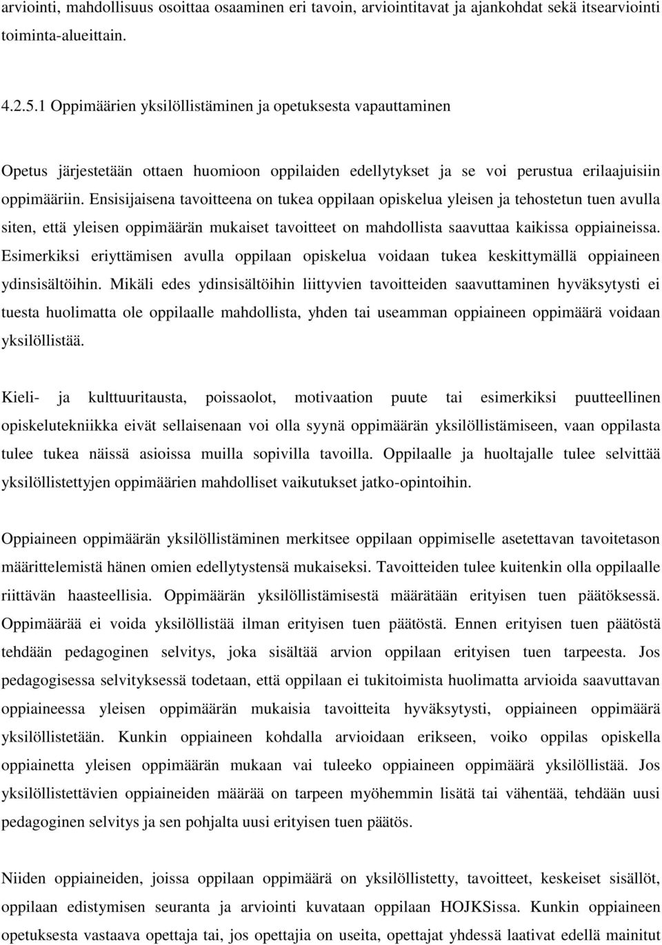 Ensisijaisena tavoitteena on tukea oppilaan opiskelua yleisen ja tehostetun tuen avulla siten, että yleisen oppimäärän mukaiset tavoitteet on mahdollista saavuttaa kaikissa oppiaineissa.