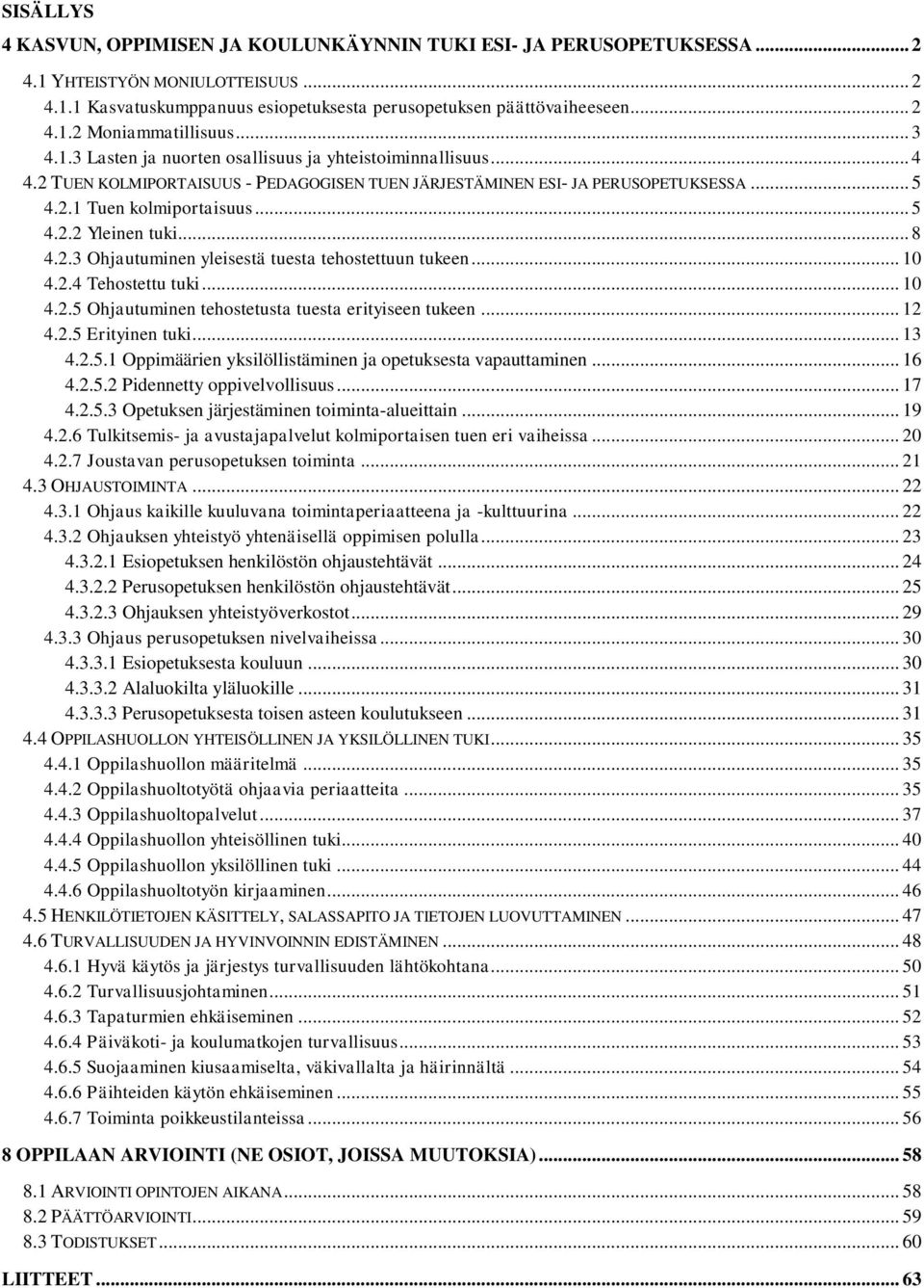 .. 8 4.2.3 Ohjautuminen yleisestä tuesta tehostettuun tukeen... 10 4.2.4 Tehostettu tuki... 10 4.2.5 Ohjautuminen tehostetusta tuesta erityiseen tukeen... 12 4.2.5 Erityinen tuki... 13 4.2.5.1 Oppimäärien yksilöllistäminen ja opetuksesta vapauttaminen.