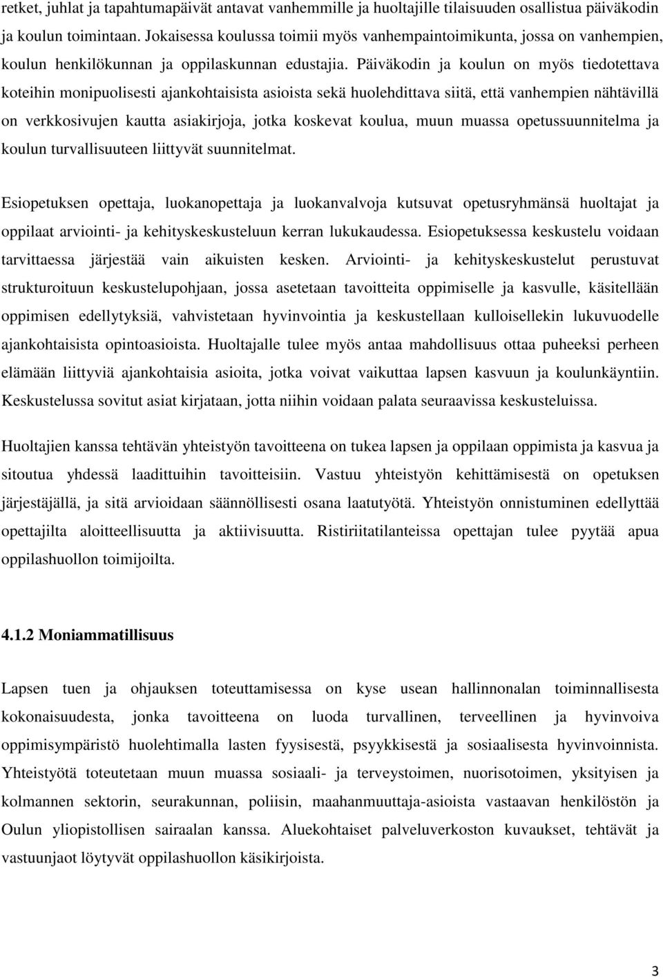 Päiväkodin ja koulun on myös tiedotettava koteihin monipuolisesti ajankohtaisista asioista sekä huolehdittava siitä, että vanhempien nähtävillä on verkkosivujen kautta asiakirjoja, jotka koskevat