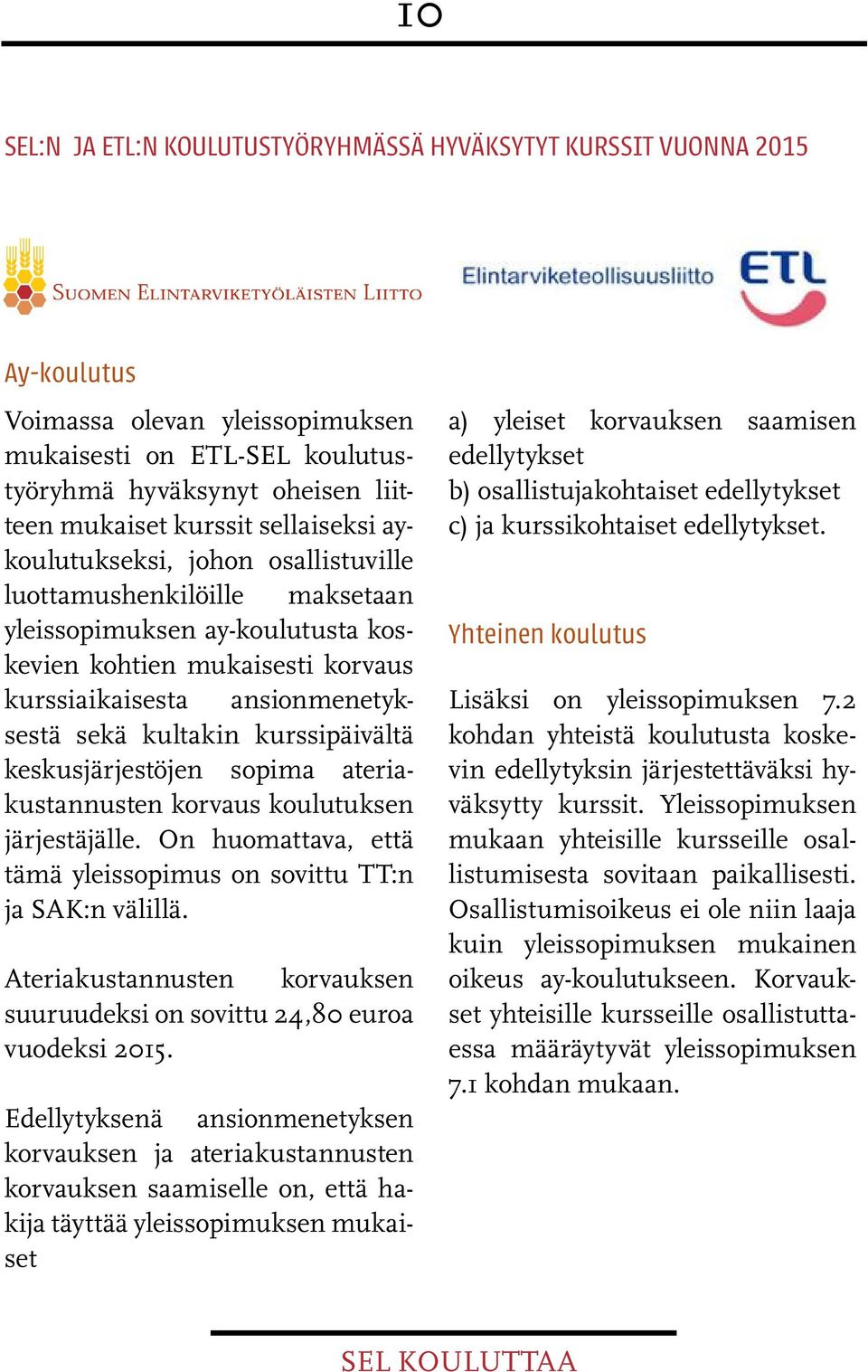 kurssipäivältä keskusjärjestöjen sopima ateriakustannusten korvaus koulutuksen järjestäjälle. On huomattava, että tämä yleissopimus on sovittu TT:n ja SAK:n välillä.