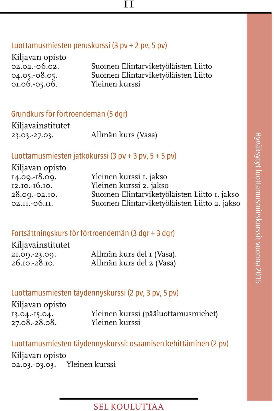 jakso 02.11.-06.11. Suomen Elintarviketyöläisten Liitto 2. jakso Fortsättningskurs för förtroendemän (3 dgr + 3 dgr) Kiljavainstitutet 21.09.-23.09. Allmän kurs del 1 (Vasa). 26.10.