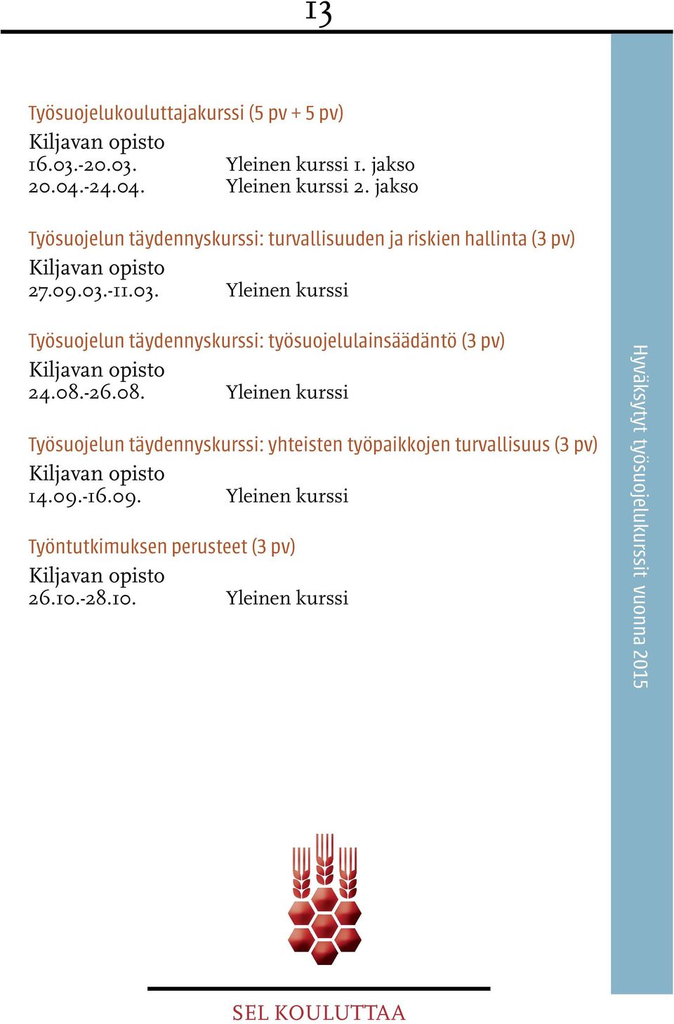 -11.03. Yleinen kurssi Työsuojelun täydennyskurssi: työsuojelulainsäädäntö (3 pv) 24.08.