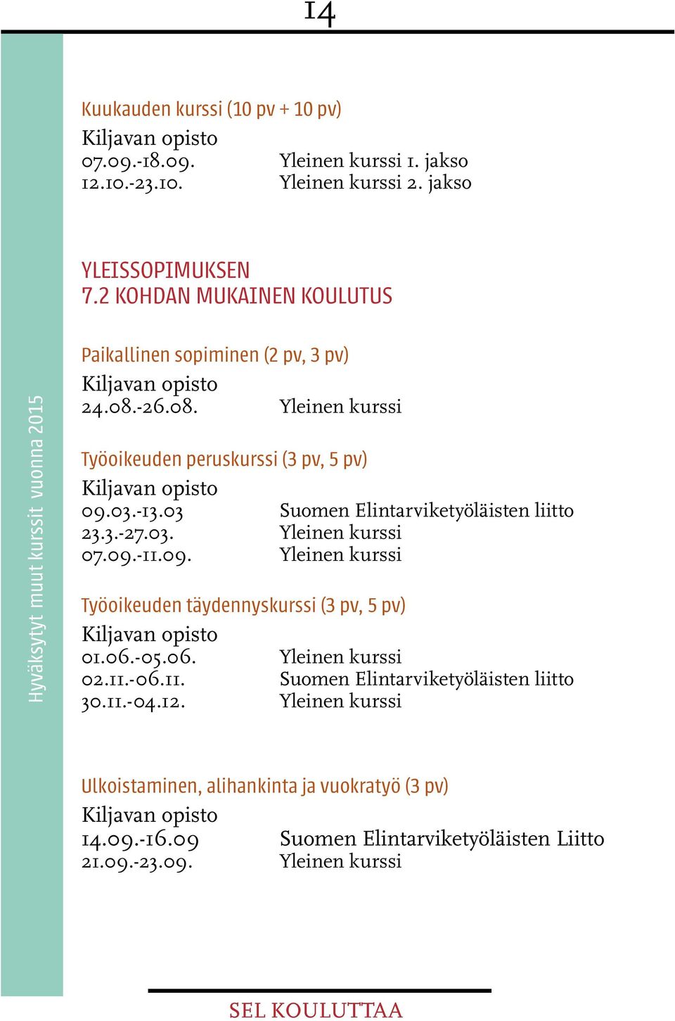 03 Suomen Elintarviketyöläisten liitto 23.3.-27.03. Yleinen kurssi 07.09.-11.09. Yleinen kurssi Työoikeuden täydennyskurssi (3 pv, 5 pv) 01.06.