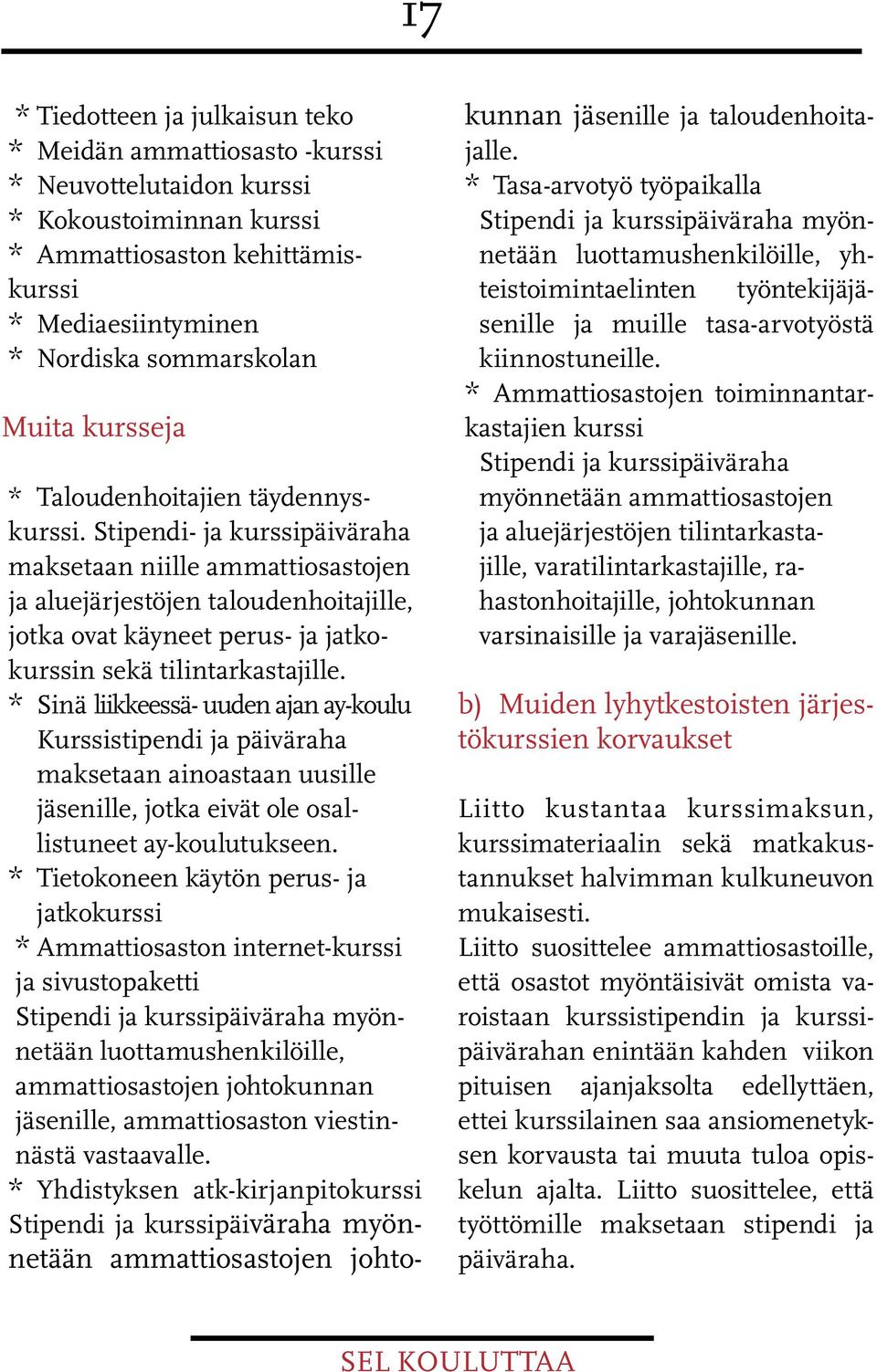 Stipendi- ja kurssipäiväraha maksetaan niille ammattiosastojen ja aluejärjestöjen taloudenhoitajille, jotka ovat käyneet perus- ja jatkokurssin sekä tilintarkastajille.