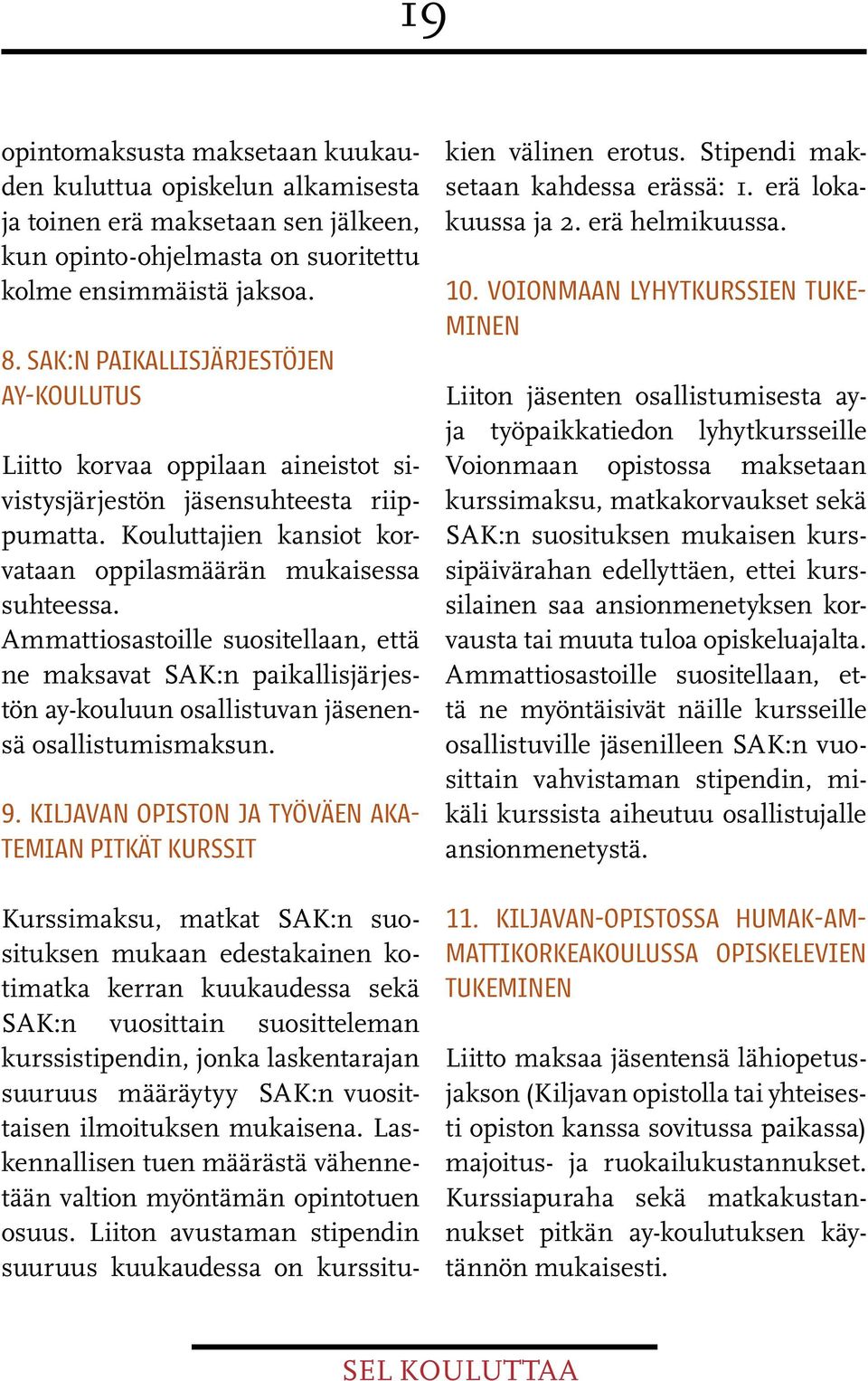 Ammattiosastoille suositellaan, että ne maksavat SAK:n paikallisjärjestön ay-kouluun osallistuvan jäsenensä osallistumismaksun. 9.