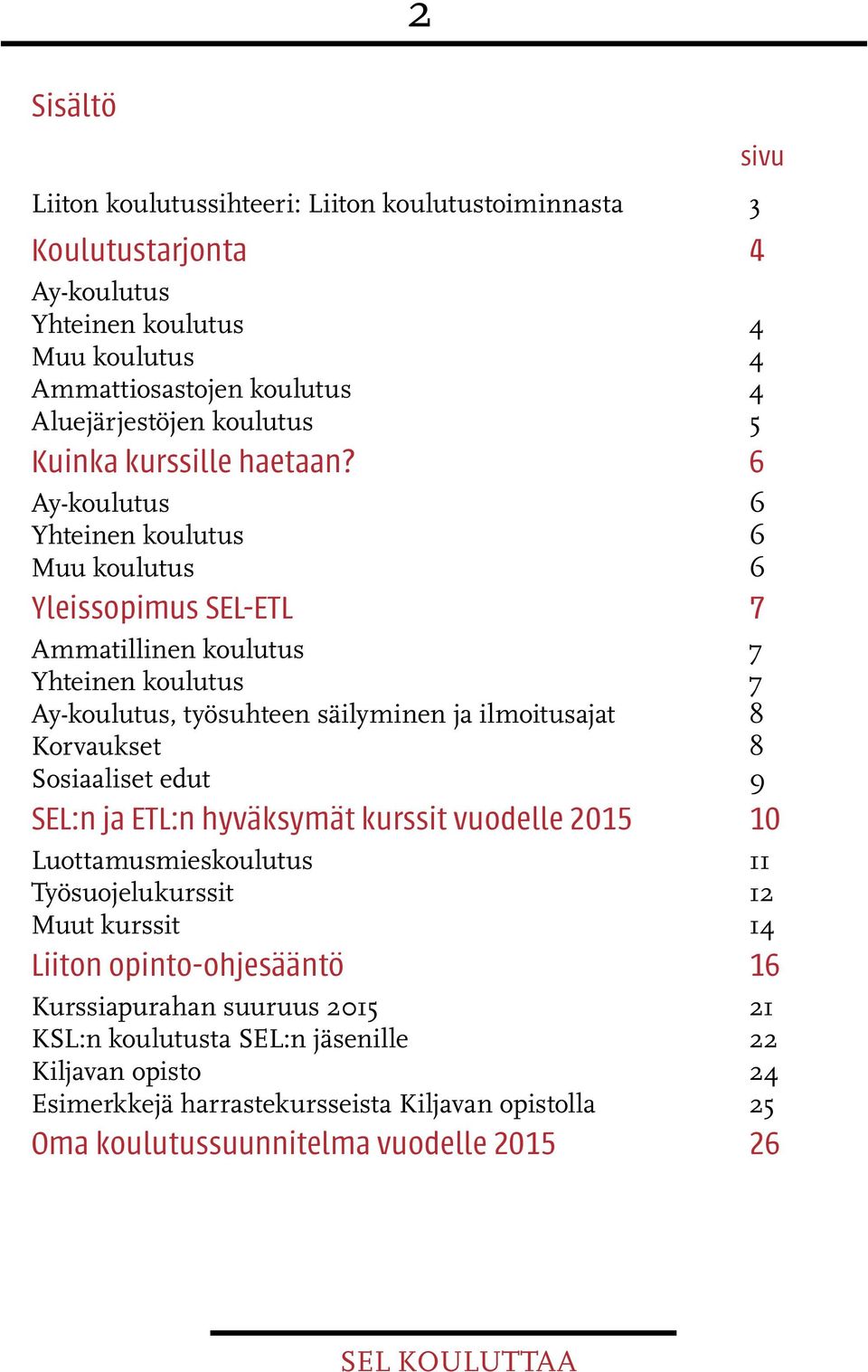 6 Ay-koulutus 6 Yhteinen koulutus 6 Muu koulutus 6 Yleissopimus SEL-ETL 7 Ammatillinen koulutus 7 Yhteinen koulutus 7 Ay-koulutus, työsuhteen säilyminen ja ilmoitusajat 8