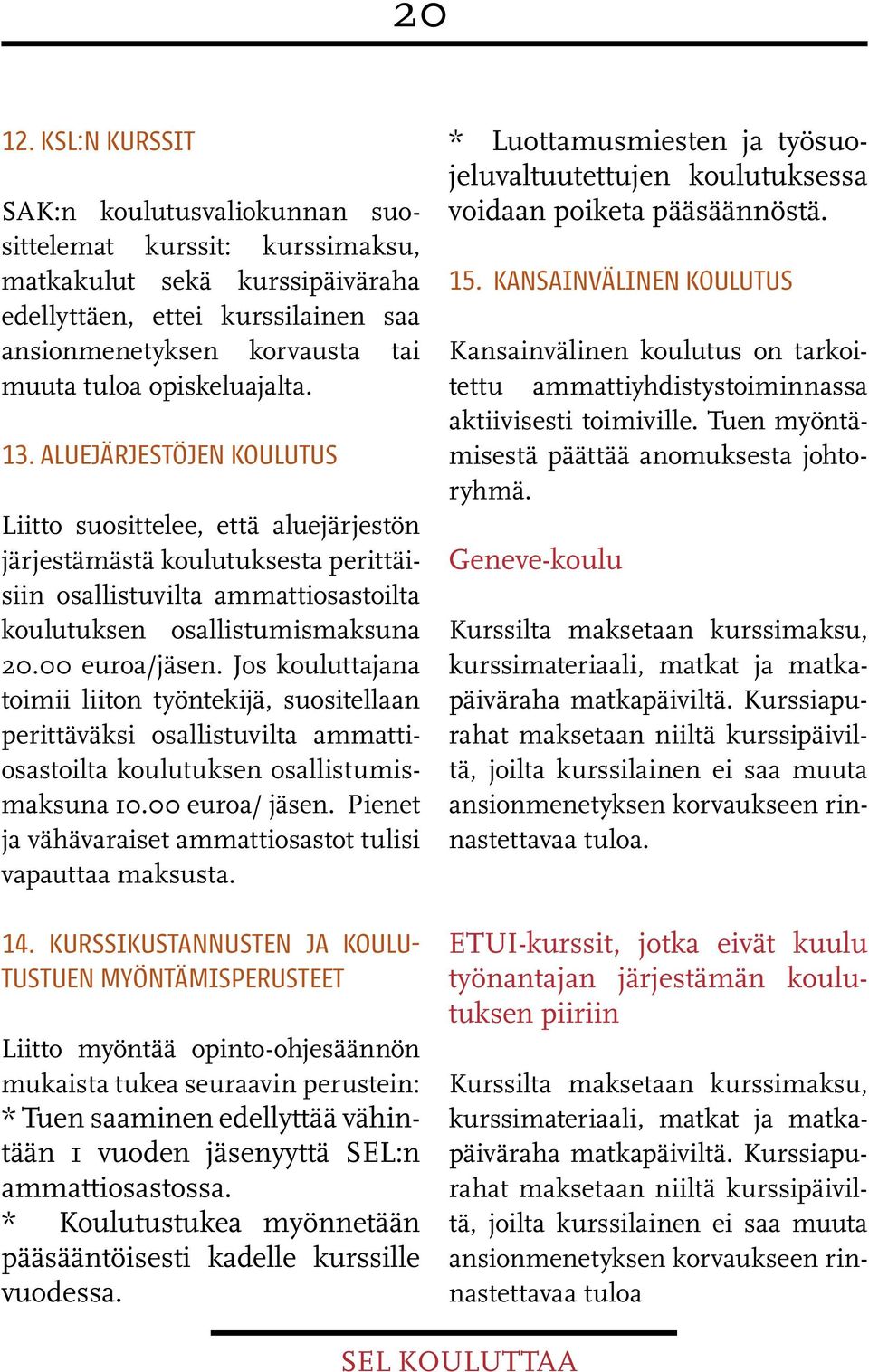 opiskeluajalta. 13. ALUEJÄRJESTÖJEN KOULUTUS Liitto suosittelee, että aluejärjestön järjestämästä koulutuksesta perittäisiin osallistuvilta ammattiosastoilta koulutuksen osallistumismaksuna 20.