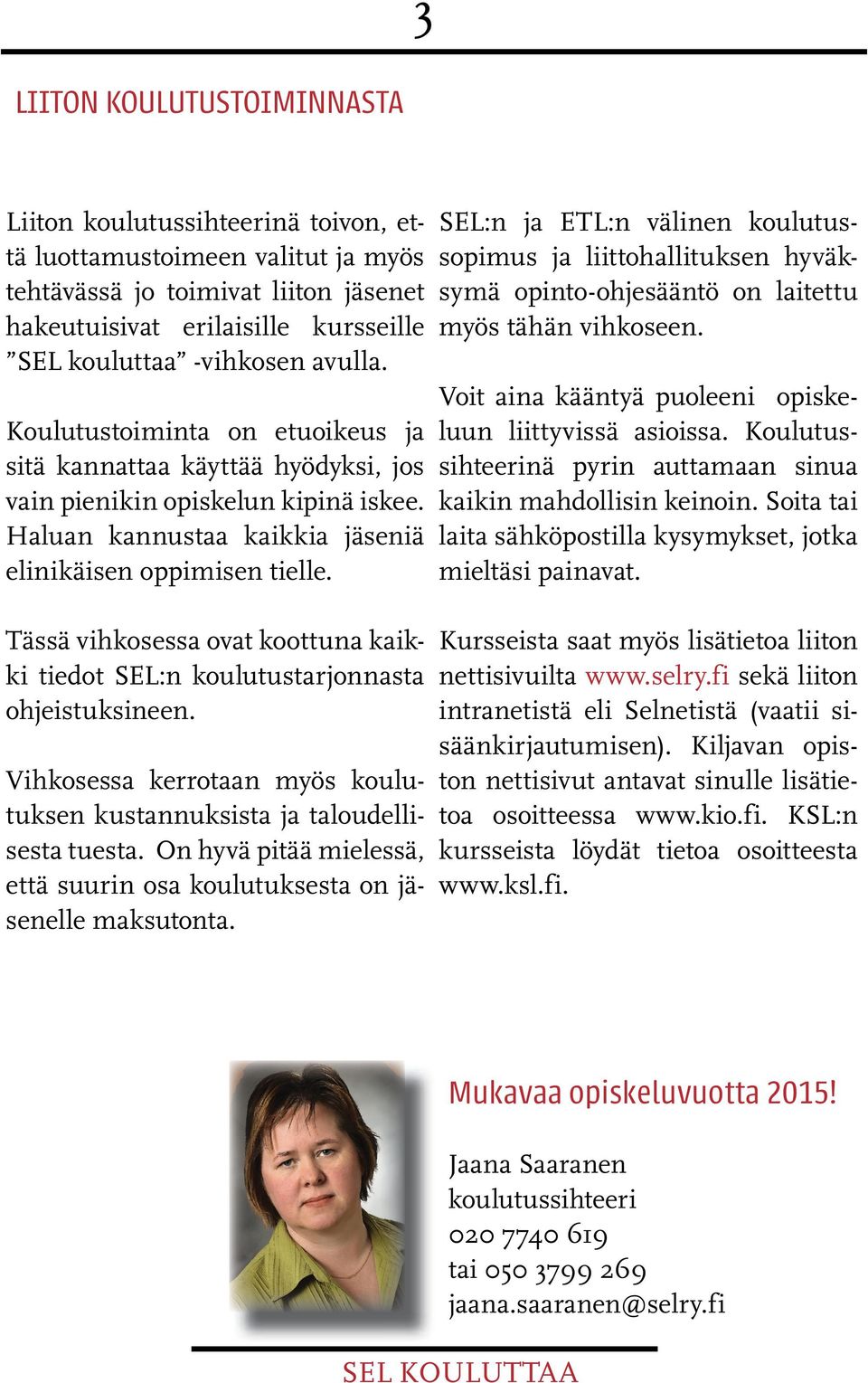 Tässä vihkosessa ovat koottuna kaikki tiedot SEL:n koulutustarjonnasta ohjeistuksineen. Vihkosessa kerrotaan myös koulutuksen kustannuksista ja taloudellisesta tuesta.