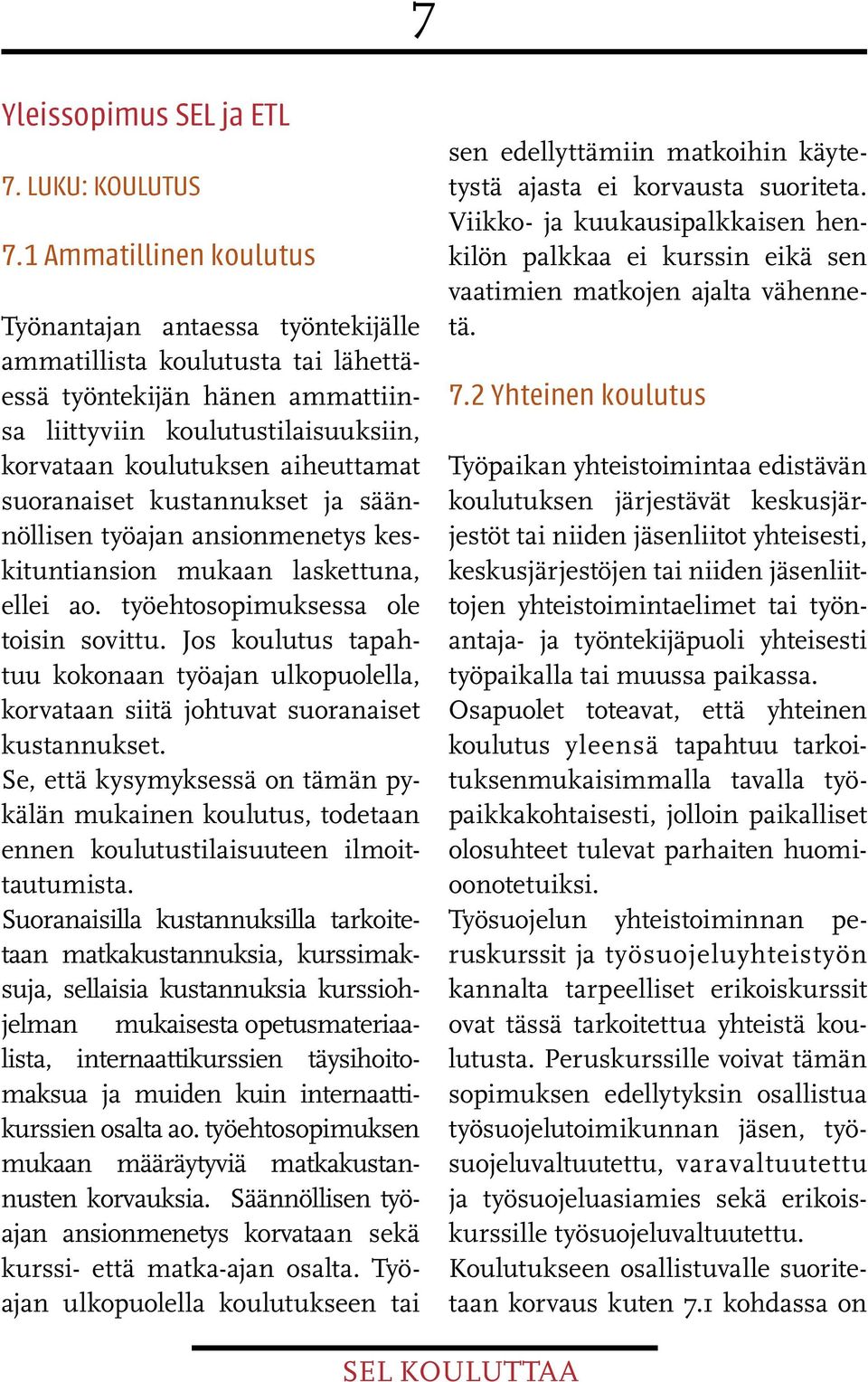 suoranaiset kustannukset ja säännöllisen työajan ansionmenetys keskituntiansion mukaan laskettuna, ellei ao. työehtosopimuksessa ole toisin sovittu.