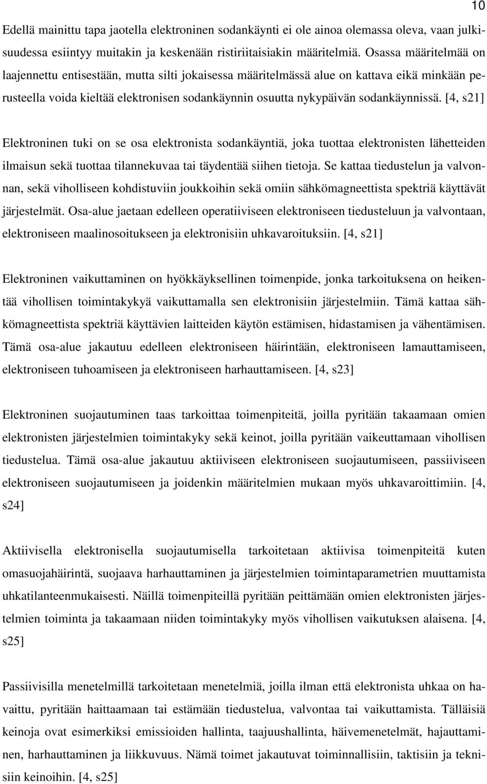 [4, s21] Elektroninen tuki on se osa elektronista sodankäyntiä, joka tuottaa elektronisten lähetteiden ilmaisun sekä tuottaa tilannekuvaa tai täydentää siihen tietoja.