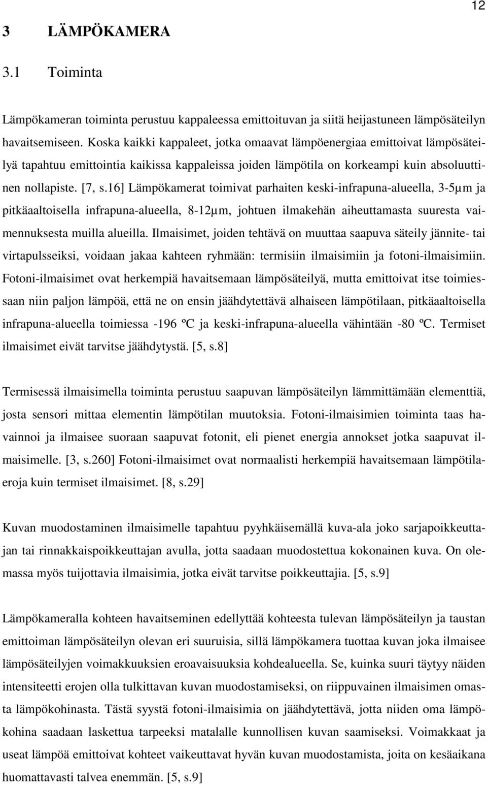 16] Lämpökamerat toimivat parhaiten keski-infrapuna-alueella, 3-5µm ja pitkäaaltoisella infrapuna-alueella, 8-12µm, johtuen ilmakehän aiheuttamasta suuresta vaimennuksesta muilla alueilla.