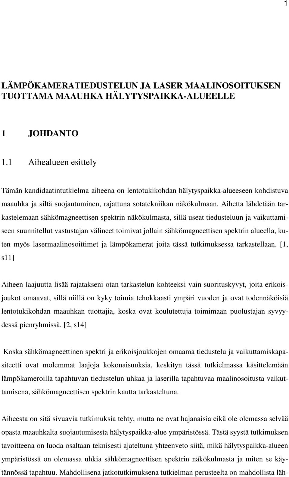 Aihetta lähdetään tarkastelemaan sähkömagneettisen spektrin näkökulmasta, sillä useat tiedusteluun ja vaikuttamiseen suunnitellut vastustajan välineet toimivat jollain sähkömagneettisen spektrin