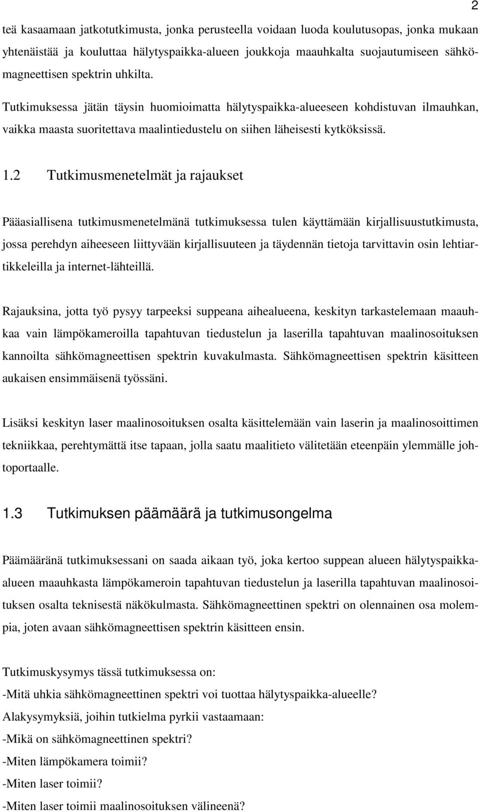 2 Tutkimusmenetelmät ja rajaukset Pääasiallisena tutkimusmenetelmänä tutkimuksessa tulen käyttämään kirjallisuustutkimusta, jossa perehdyn aiheeseen liittyvään kirjallisuuteen ja täydennän tietoja