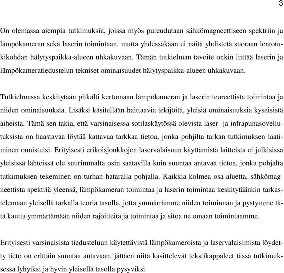 Tutkielmassa keskitytään pitkälti kertomaan lämpökameran ja laserin teoreettista toimintaa ja niiden ominaisuuksia. Lisäksi käsitellään haittaavia tekijöitä, yleisiä ominaisuuksia kyseisistä aiheista.