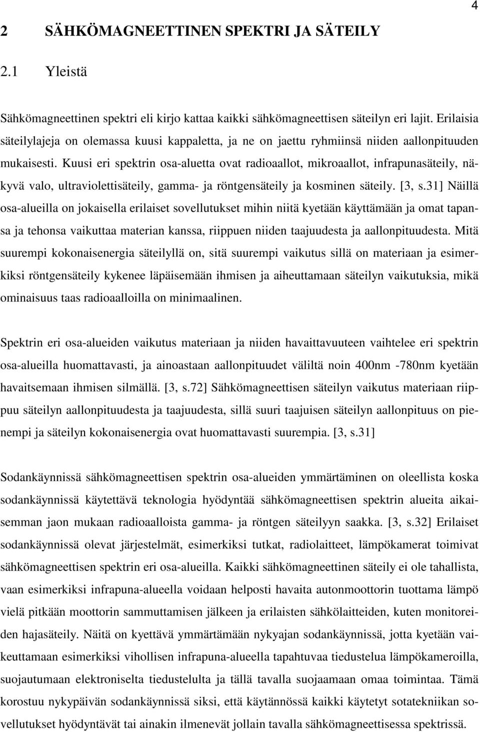 Kuusi eri spektrin osa-aluetta ovat radioaallot, mikroaallot, infrapunasäteily, näkyvä valo, ultraviolettisäteily, gamma- ja röntgensäteily ja kosminen säteily. [3, s.