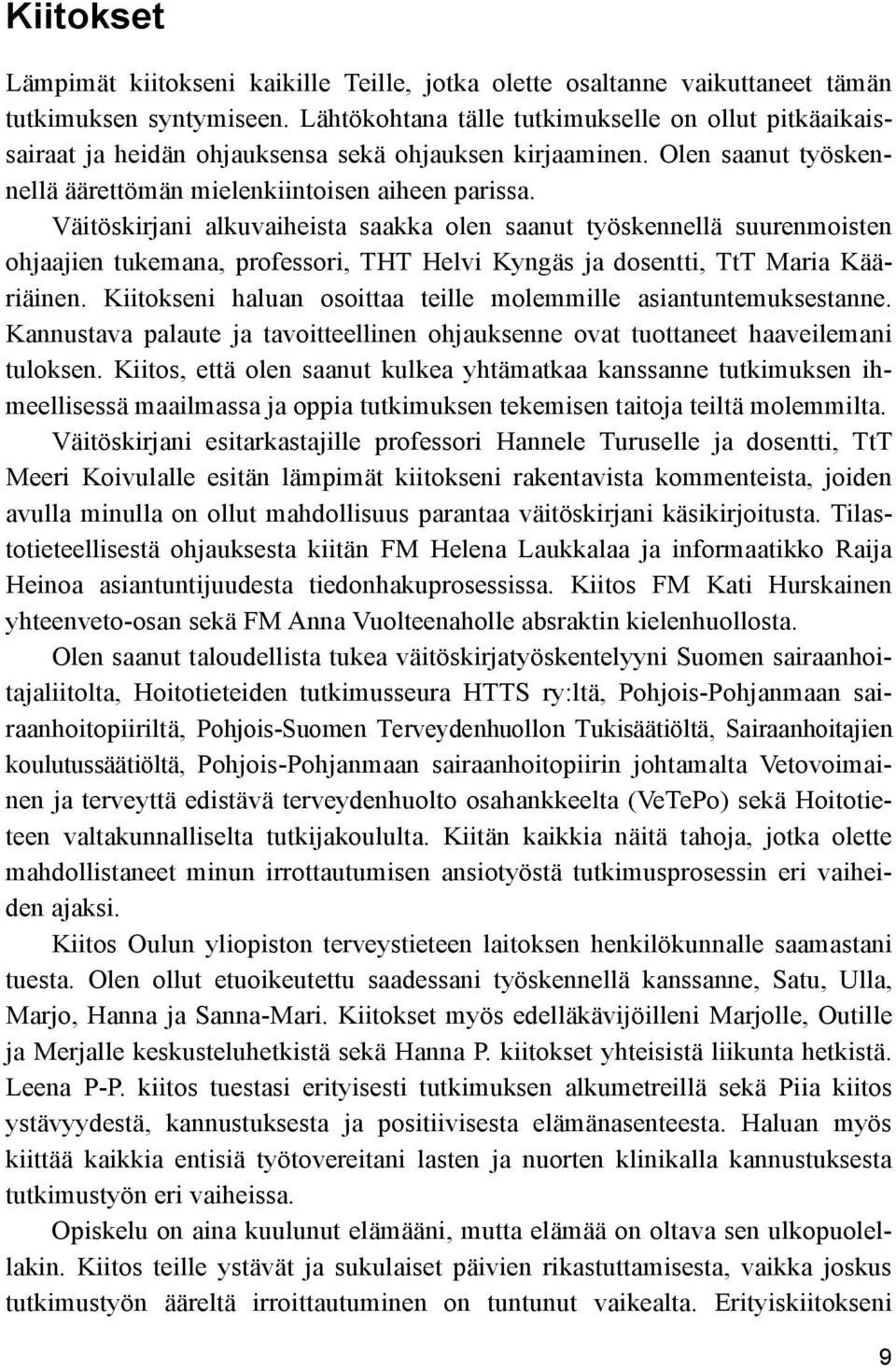 Väitöskirjani alkuvaiheista saakka olen saanut työskennellä suurenmoisten ohjaajien tukemana, professori, THT Helvi Kyngäs ja dosentti, TtT Maria Kääriäinen.