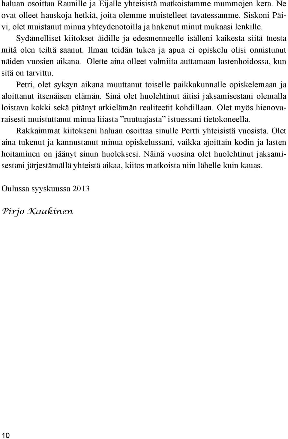 Ilman teidän tukea ja apua ei opiskelu olisi onnistunut näiden vuosien aikana. Olette aina olleet valmiita auttamaan lastenhoidossa, kun sitä on tarvittu.