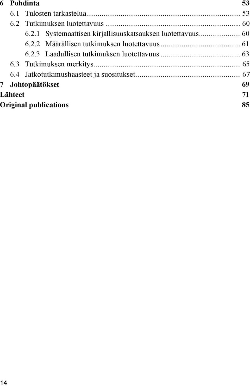 .. 61 6.2.3 Laadullisen tutkimuksen luotettavuus... 63 6.3 Tutkimuksen merkitys... 65 6.