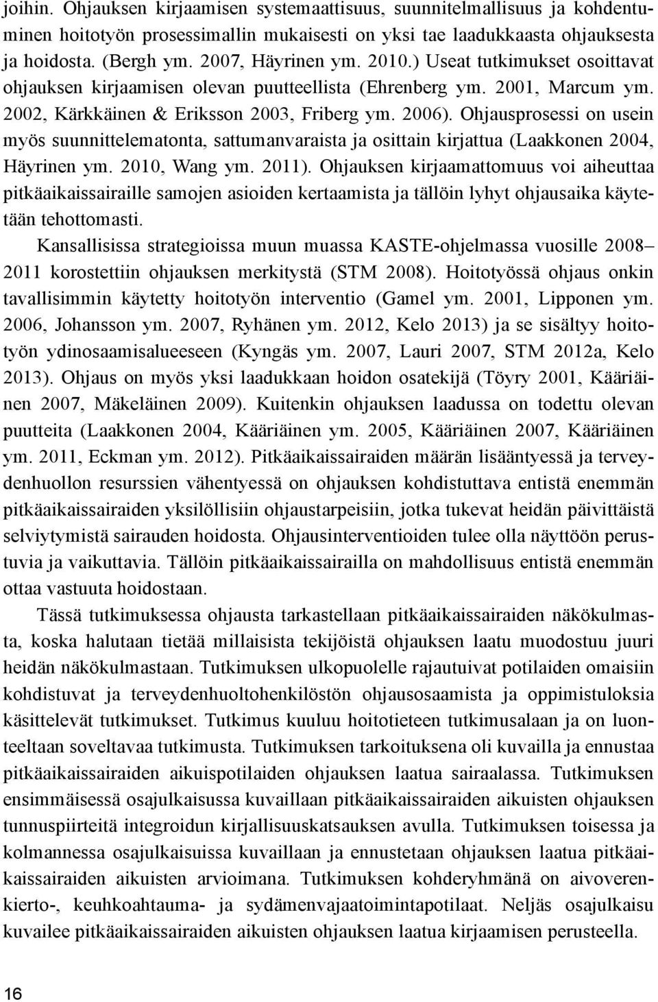 Ohjausprosessi on usein myös suunnittelematonta, sattumanvaraista ja osittain kirjattua (Laakkonen 2004, Häyrinen ym. 2010, Wang ym. 2011).