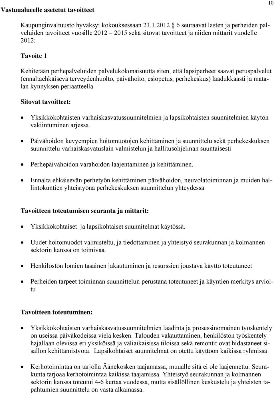 2012 6 seuraavat lasten ja perheiden palveluiden tavoitteet vuosille 2012 2015 sekä sitovat tavoitteet ja niiden mittarit vuodelle 2012: Tavoite 1 Kehitetään perhepalveluiden palvelukokonaisuutta