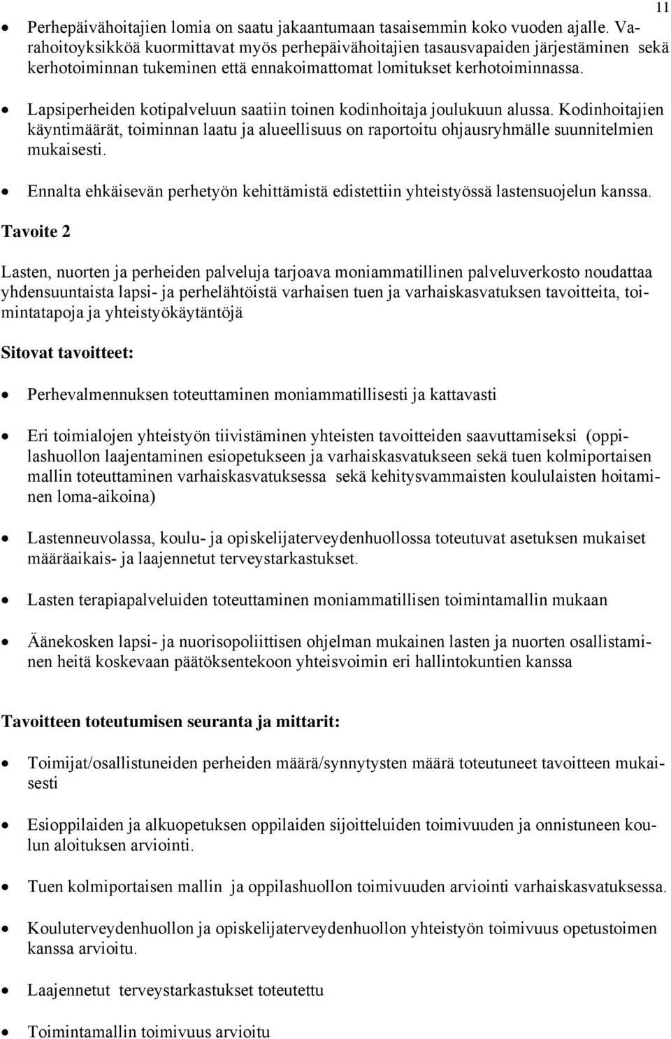 Lapsiperheiden kotipalveluun saatiin toinen kodinhoitaja joulukuun alussa. Kodinhoitajien käyntimäärät, toiminnan laatu ja alueellisuus on raportoitu ohjausryhmälle suunnitelmien mukaisesti.