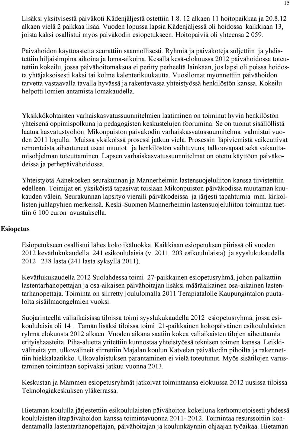 Päivähoidon käyttöastetta seurattiin säännöllisesti. Ryhmiä ja päiväkoteja suljettiin ja yhdistettiin hiljaisimpina aikoina ja loma-aikoina.