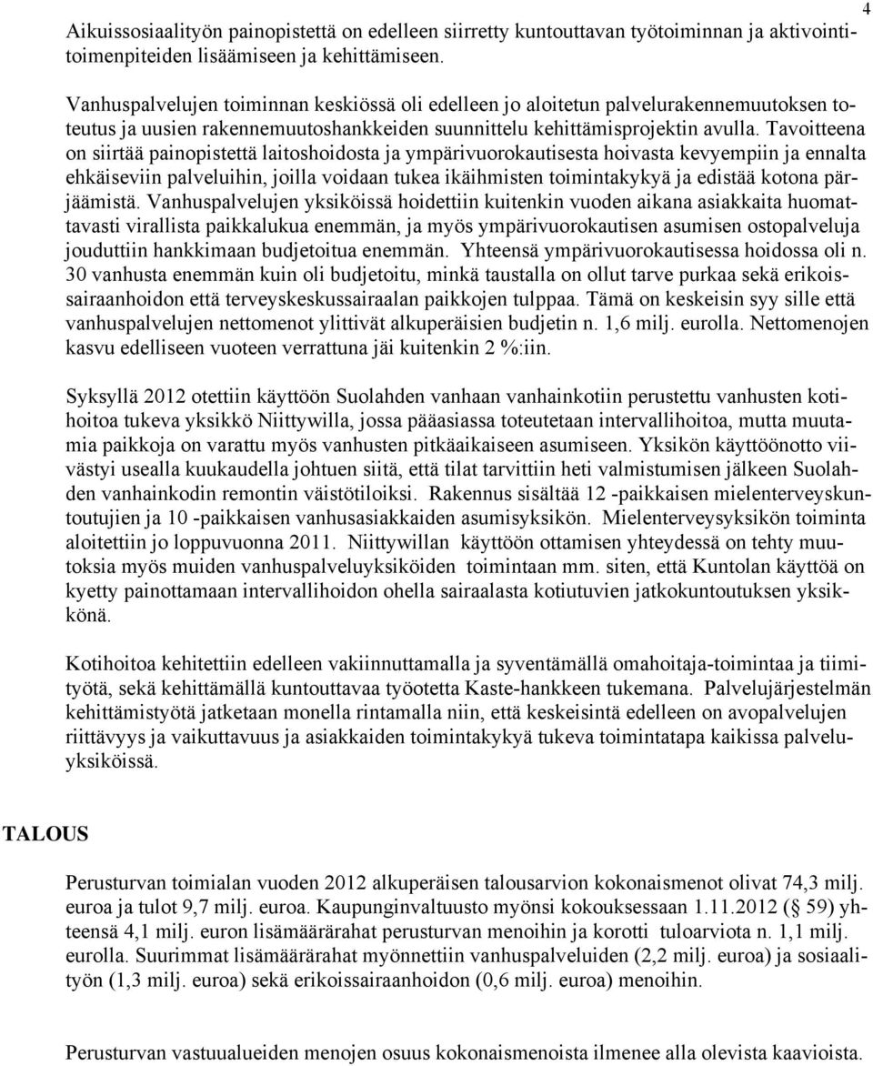 Tavoitteena on siirtää painopistettä laitoshoidosta ja ympärivuorokautisesta hoivasta kevyempiin ja ennalta ehkäiseviin palveluihin, joilla voidaan tukea ikäihmisten toimintakykyä ja edistää kotona