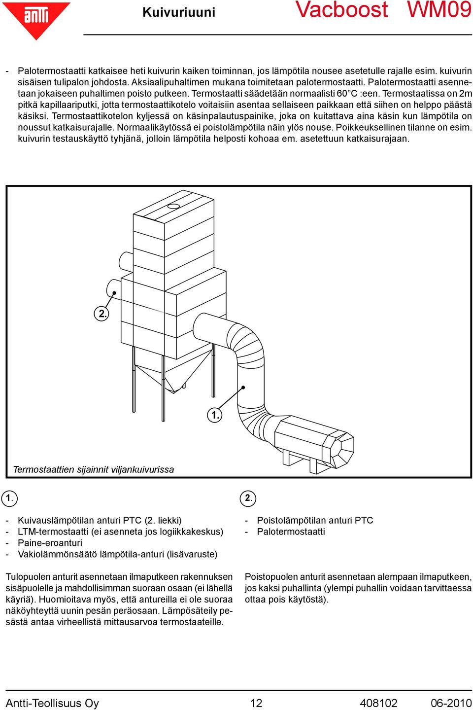 Termostaatissa on 2m pitkä kapillaariputki, jotta termostaattikotelo voitaisiin asentaa sellaiseen paikkaan että siihen on helppo päästä käsiksi.