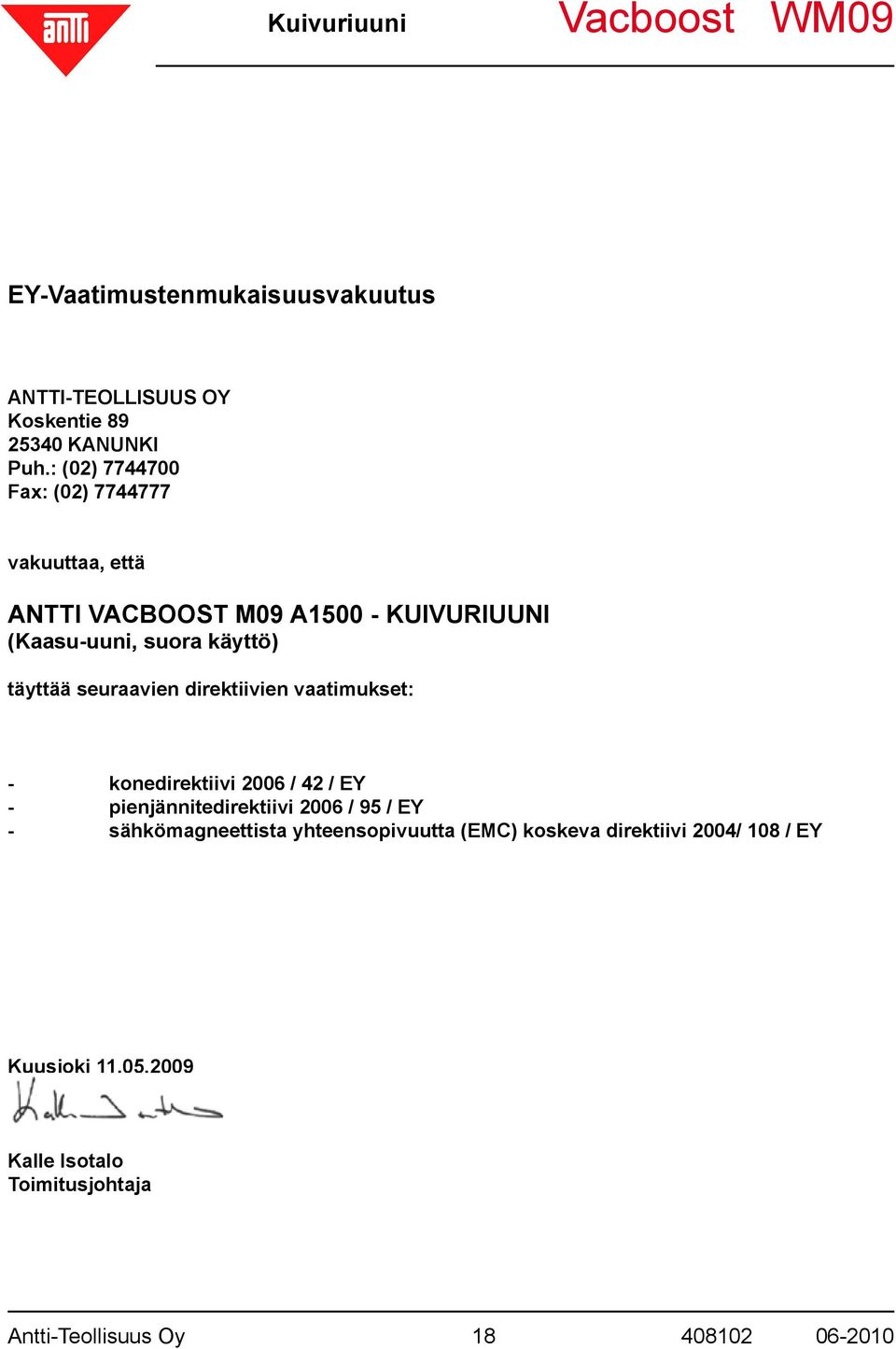 täyttää seuraavien direktiivien vaatimukset: - konedirektiivi 2006 / 42 / EY - pienjännitedirektiivi 2006 / 95 / EY -