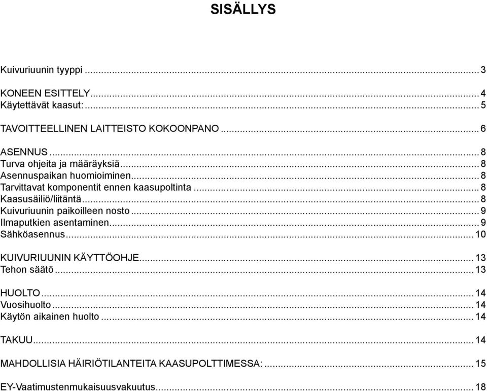 .. 8 Kuivuriuunin paikoilleen nosto... 9 Ilmaputkien asentaminen... 9 Sähköasennus... 10 KUIVURIUUNIN KÄYTTÖOHJE... 13 Tehon säätö... 13 HUOLTO.