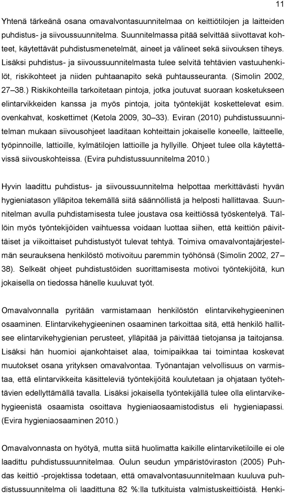 Lisäksi puhdistus- ja siivoussuunnitelmasta tulee selvitä tehtävien vastuuhenkilöt, riskikohteet ja niiden puhtaanapito sekä puhtausseuranta. (Simolin 2002, 27 38.