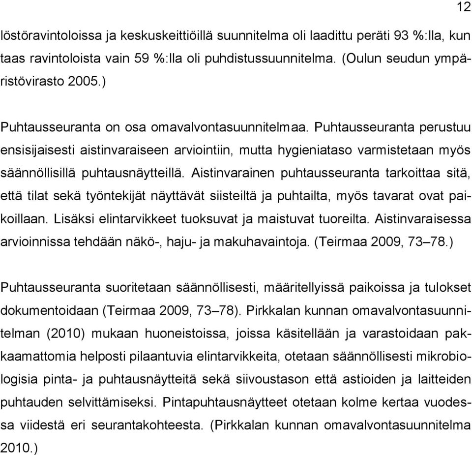 Aistinvarainen puhtausseuranta tarkoittaa sitä, että tilat sekä työntekijät näyttävät siisteiltä ja puhtailta, myös tavarat ovat paikoillaan. Lisäksi elintarvikkeet tuoksuvat ja maistuvat tuoreilta.