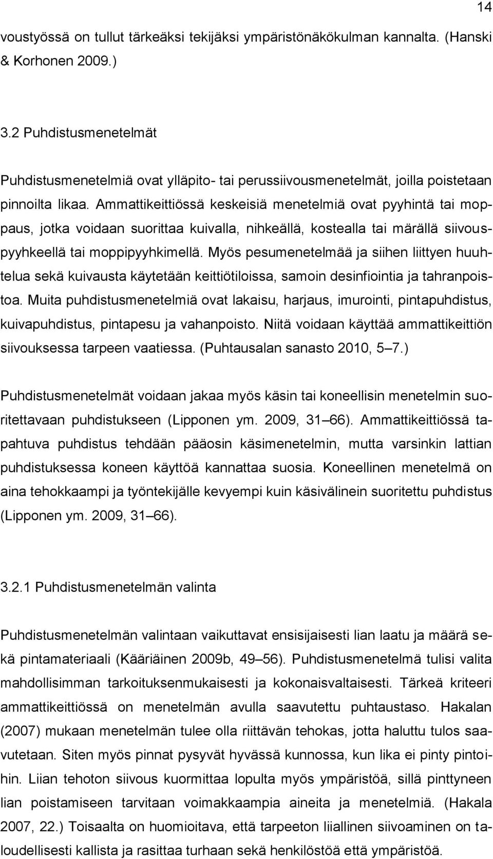 Ammattikeittiössä keskeisiä menetelmiä ovat pyyhintä tai moppaus, jotka voidaan suorittaa kuivalla, nihkeällä, kostealla tai märällä siivouspyyhkeellä tai moppipyyhkimellä.