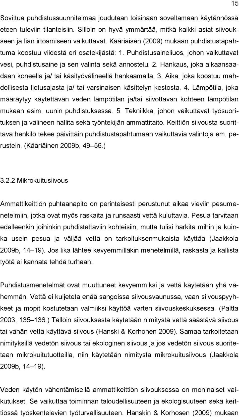 Hankaus, joka aikaansaadaan koneella ja/ tai käsityövälineellä hankaamalla. 3. Aika, joka koostuu mahdollisesta liotusajasta ja/ tai varsinaisen käsittelyn kestosta. 4.