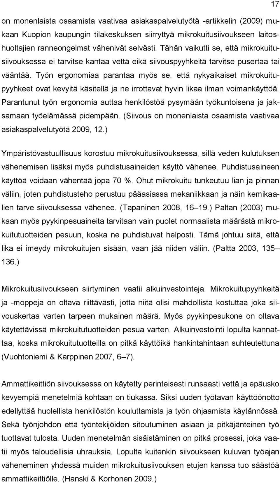 Työn ergonomiaa parantaa myös se, että nykyaikaiset mikrokuitupyyhkeet ovat kevyitä käsitellä ja ne irrottavat hyvin likaa ilman voimankäyttöä.