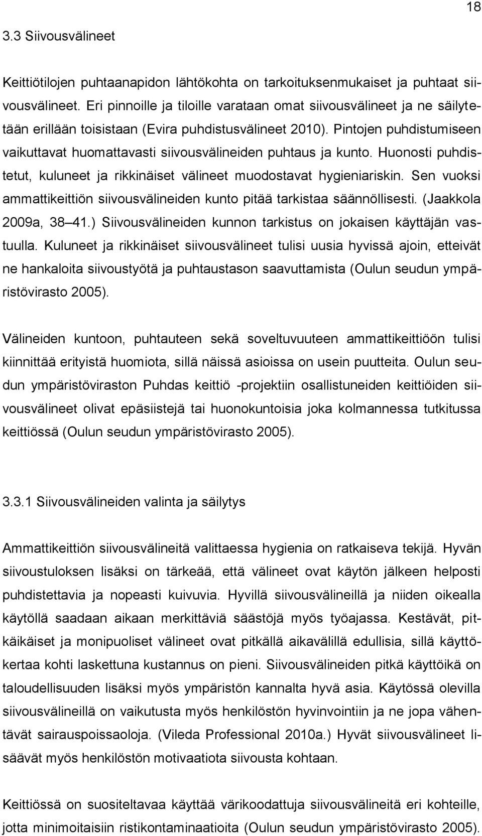 Pintojen puhdistumiseen vaikuttavat huomattavasti siivousvälineiden puhtaus ja kunto. Huonosti puhdistetut, kuluneet ja rikkinäiset välineet muodostavat hygieniariskin.