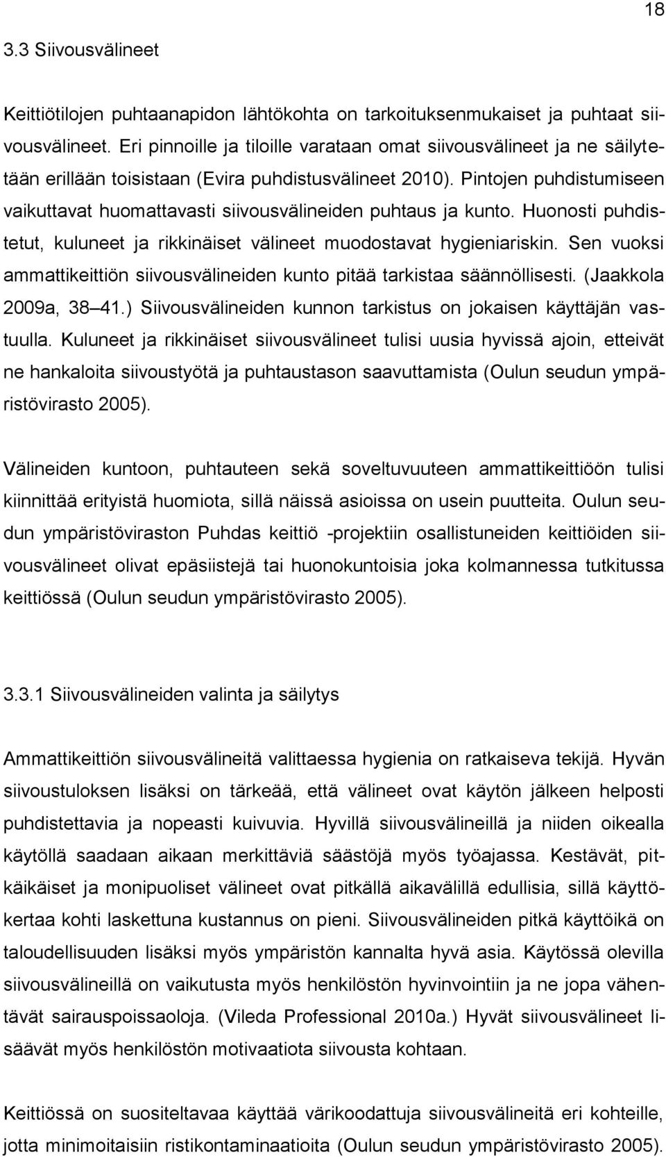 Pintojen puhdistumiseen vaikuttavat huomattavasti siivousvälineiden puhtaus ja kunto. Huonosti puhdistetut, kuluneet ja rikkinäiset välineet muodostavat hygieniariskin.