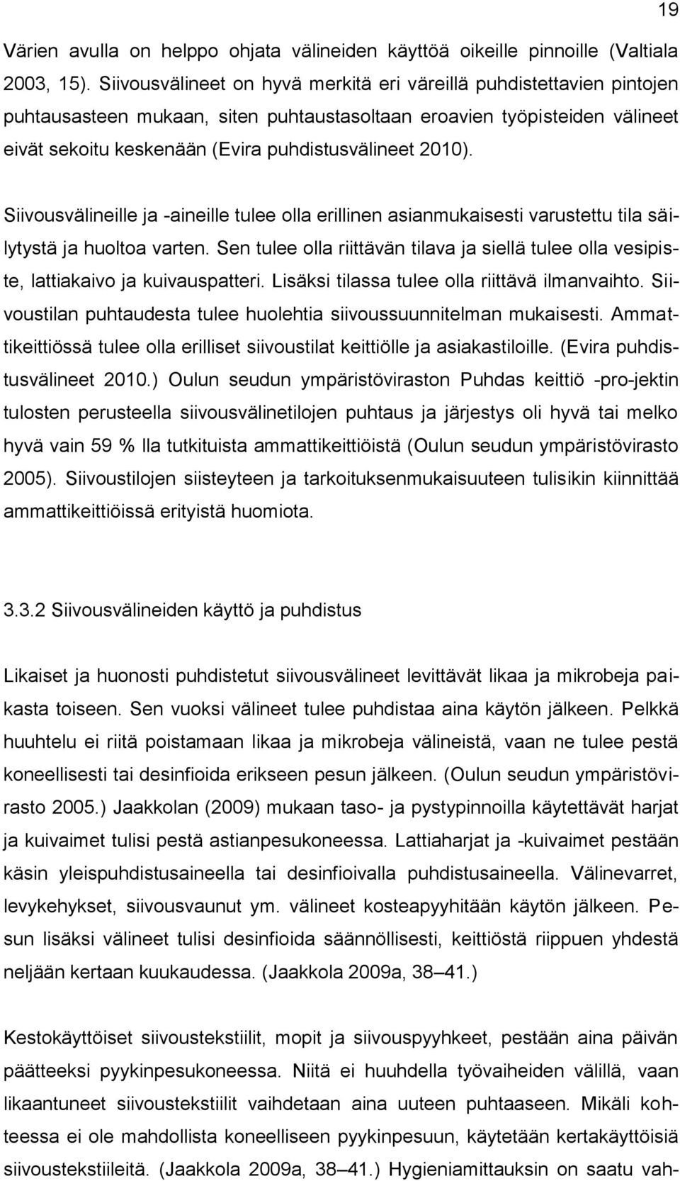 2010). Siivousvälineille ja -aineille tulee olla erillinen asianmukaisesti varustettu tila säilytystä ja huoltoa varten.