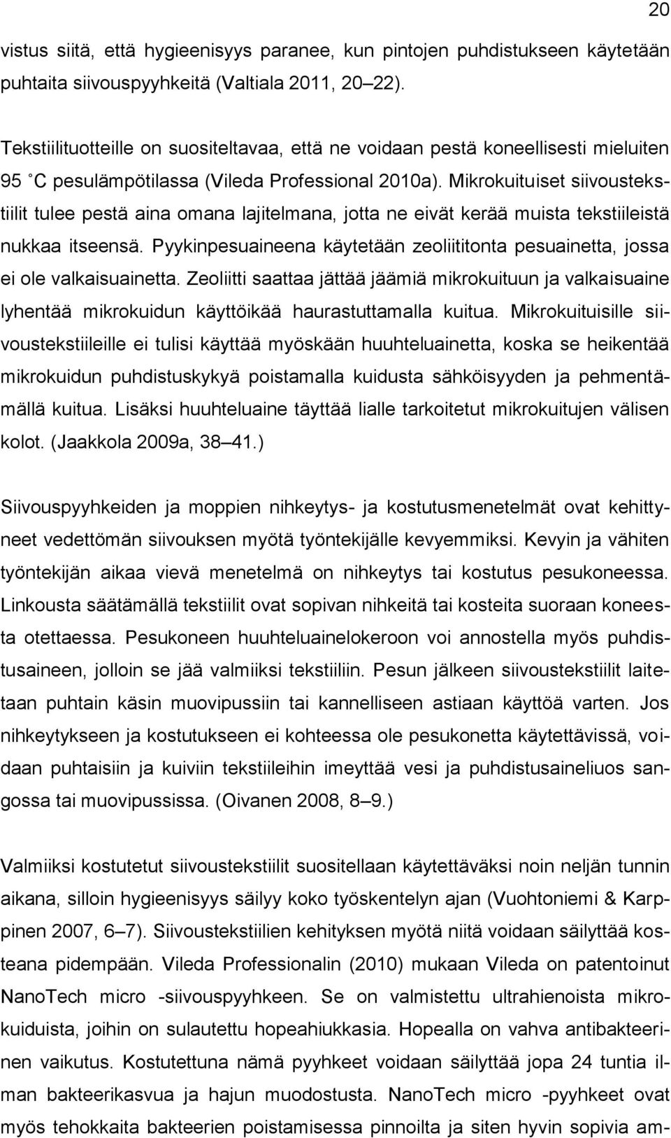 Mikrokuituiset siivoustekstiilit tulee pestä aina omana lajitelmana, jotta ne eivät kerää muista tekstiileistä nukkaa itseensä.