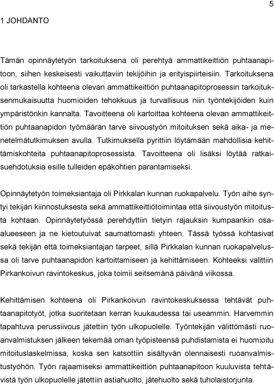 Tavoitteena oli kartoittaa kohteena olevan ammattikeittiön puhtaanapidon työmäärän tarve siivoustyön mitoituksen sekä aika- ja menetelmätutkimuksen avulla.