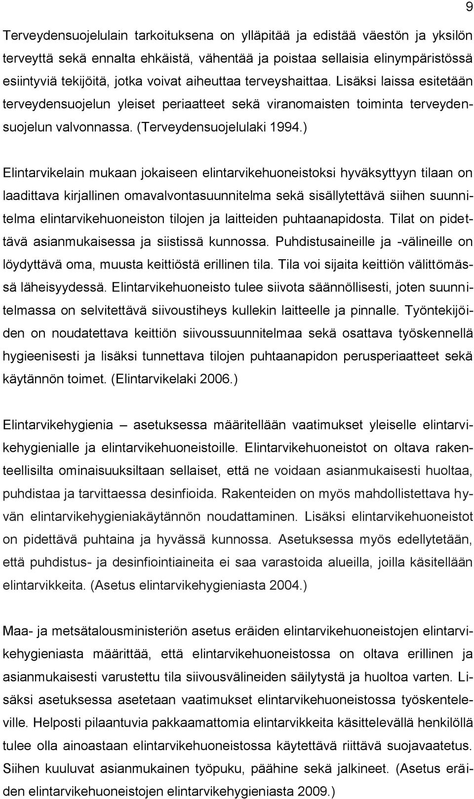 ) Elintarvikelain mukaan jokaiseen elintarvikehuoneistoksi hyväksyttyyn tilaan on laadittava kirjallinen omavalvontasuunnitelma sekä sisällytettävä siihen suunnitelma elintarvikehuoneiston tilojen ja