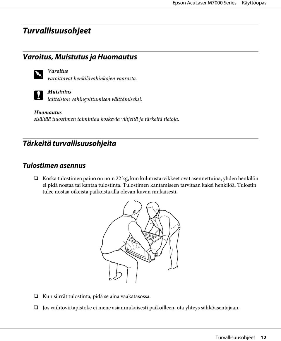 Tärkeitä turvallisuusohjeita Tulostimen asennus Koska tulostimen paino on noin 22 kg, kun kulutustarvikkeet ovat asennettuina, yhden henkilön ei pidä nostaa tai kantaa