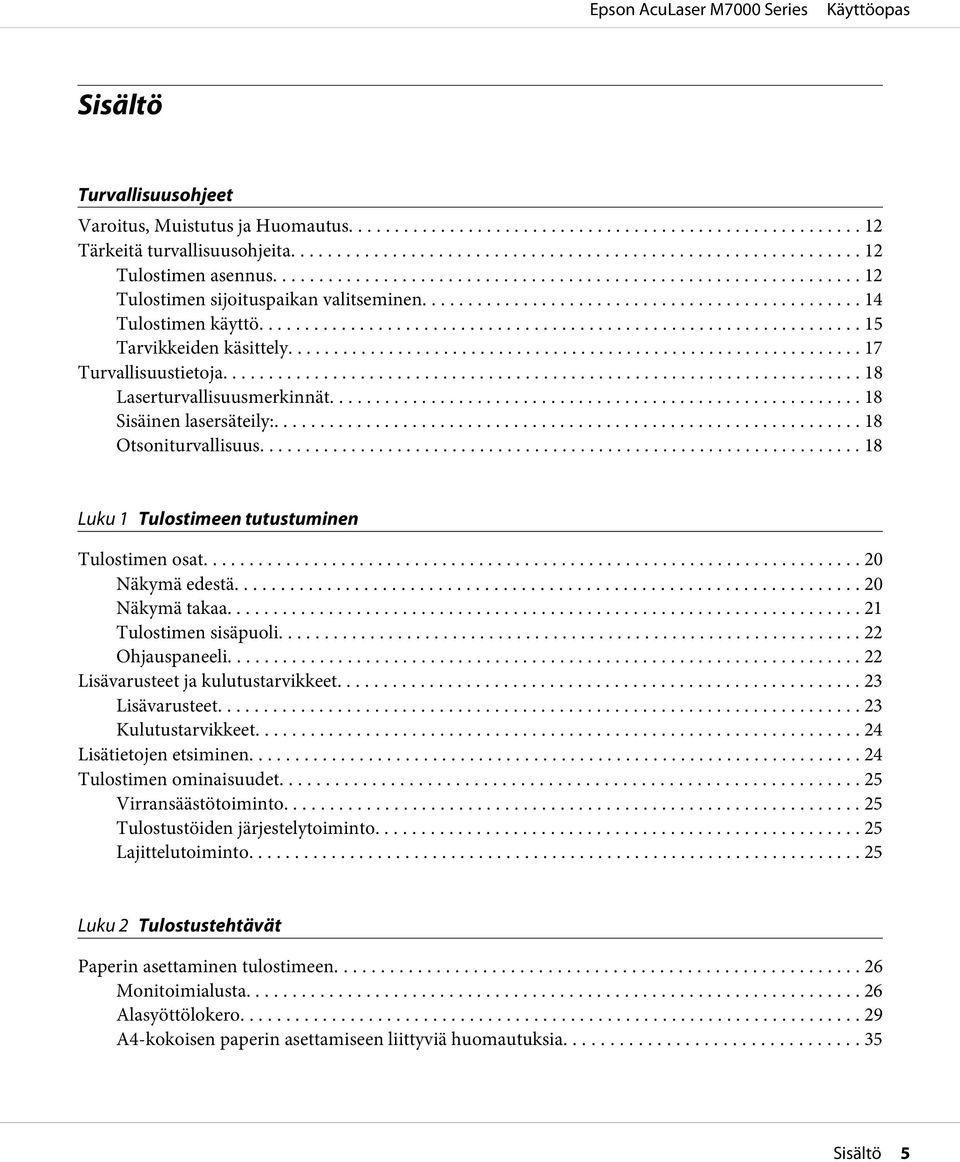 .. 20 Näkymä edestä... 20 Näkymä takaa... 21 Tulostimen sisäpuoli... 22 Ohjauspaneeli... 22 Lisävarusteet ja kulutustarvikkeet............. 23 Lisävarusteet... 23 Kulutustarvikkeet.