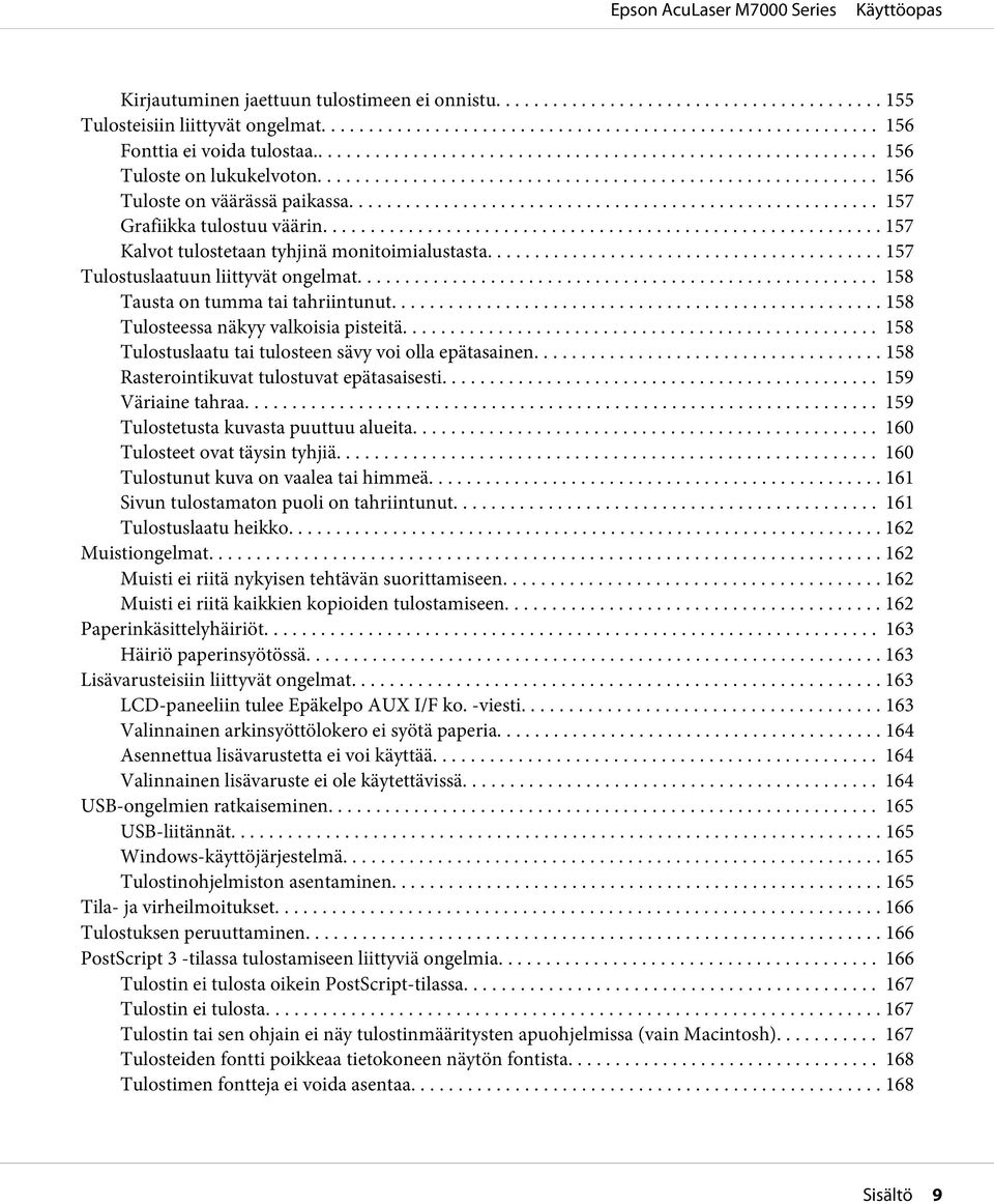 ... 158 Tulosteessa näkyy valkoisia pisteitä......... 158 Tulostuslaatu tai tulosteen sävy voi olla epätasainen... 158 Rasterointikuvat tulostuvat epätasaisesti... 159 Väriaine tahraa.