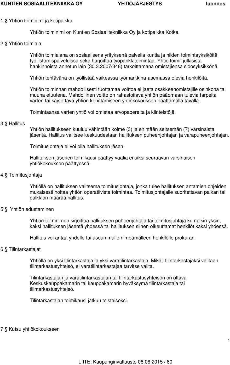 Yhtiö toimii julkisista hankinnoista annetun lain (30.3.2007/348) tarkoittamana omistajiensa sidosyksikkönä. Yhtiön tehtävänä on työllistää vaikeassa työmarkkina-asemassa olevia henkilöitä.