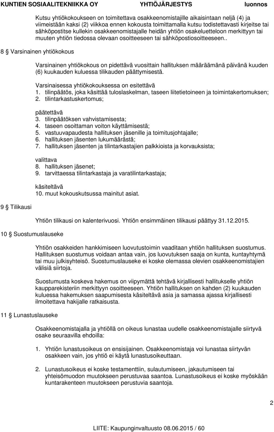 . 8 Varsinainen yhtiökokous 9 Tilikausi 10 Suostumuslauseke 11 Lunastuslauseke Varsinainen yhtiökokous on pidettävä vuosittain hallituksen määräämänä päivänä kuuden (6) kuukauden kuluessa tilikauden