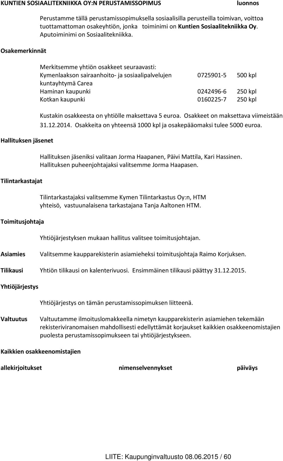 Merkitsemme yhtiön osakkeet seuraavasti: Kymenlaakson sairaanhoito- ja sosiaalipalvelujen 0725901-5 500 kpl kuntayhtymä Carea Haminan kaupunki 0242496-6 250 kpl Kotkan kaupunki 0160225-7 250 kpl