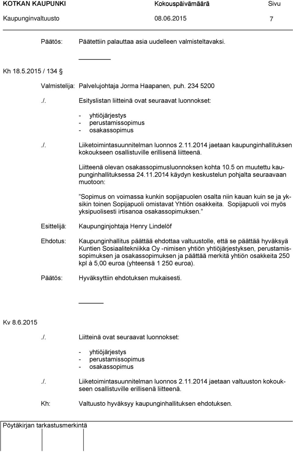 2014 jaetaan kaupunginhallituksen kokoukseen osallistuville erillisenä liitteenä. Liitteenä olevan osakassopimusluonnoksen kohta 10.5 on muutettu kaupunginhallituksessa 24.11.