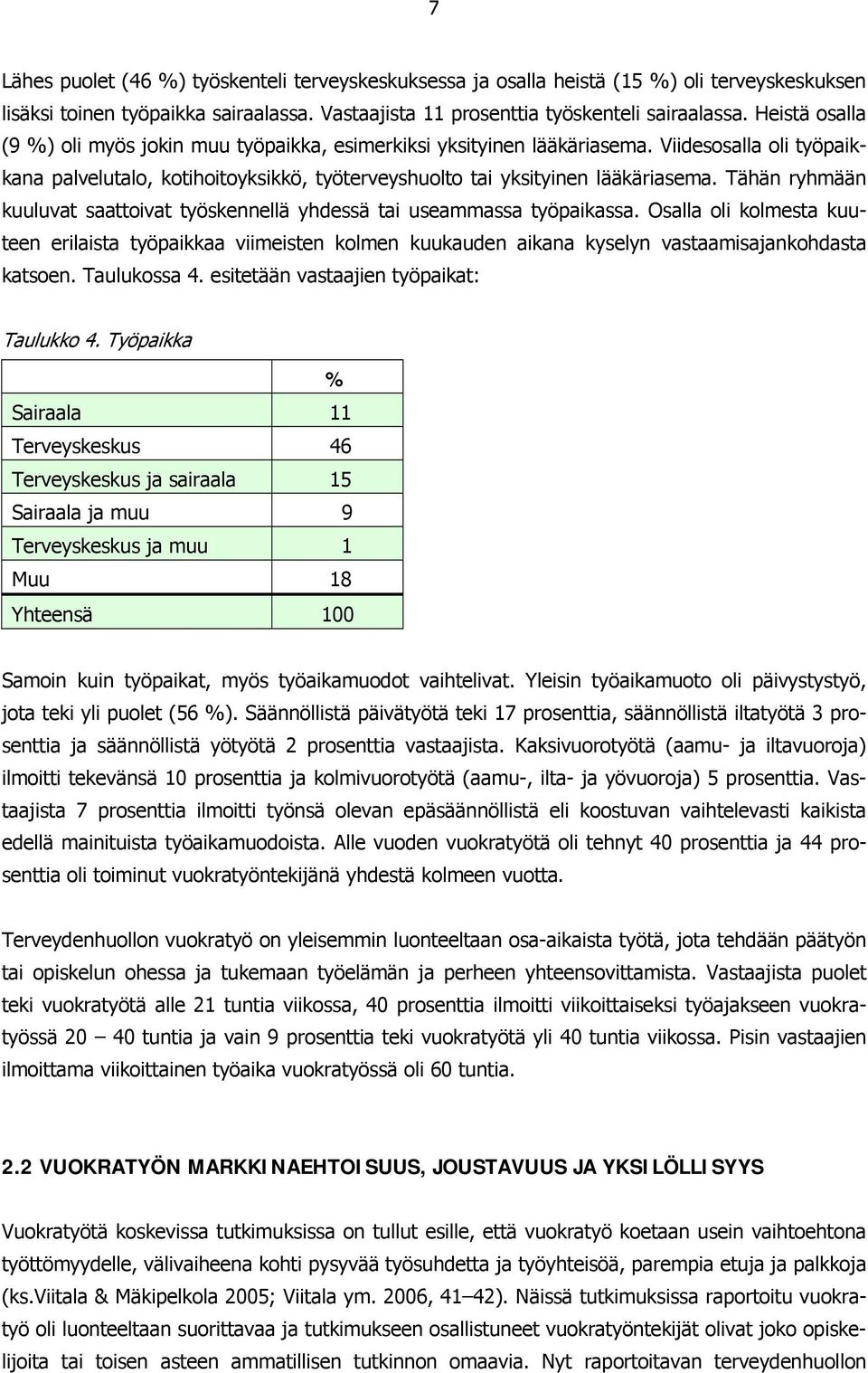 Tähän ryhmään kuuluvat saattoivat työskennellä yhdessä tai useammassa työpaikassa.